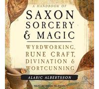 A Handbook of Saxon Sorcery & Magic: Wyrdworking, Rune Craft, Divination and Wortcunning