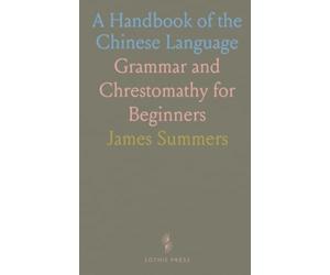 A Handbook of the Chinese Language: Grammar and Chrestomathy for Beginners