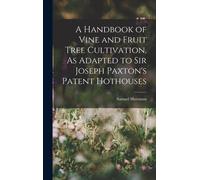 A Handbook Of Vine And Fruit Tree Cultivation, As Adapted To Sir Joseph Paxton's Patent Hothouses