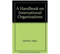 A Handbook On International Organizations / Manuel Sur Les Organisations Internationales