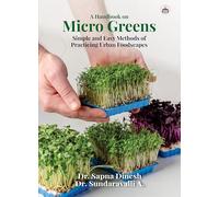 A Handbook on Micro Greens Simple and Easy Methods of Practicing Urban Foodscapes