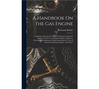 A Handbook On the Gas Engine Comprising a Practical Treatise On Internal Combustion Engines For the Use of Engine Builders Engineers Mechanical Draughtsme Hermann HaederHermann Haeder (Auteur)