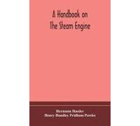 A Handbook On The Steam Engine, With Especial Reference To Small And Medium-Sized Engines, For The Use Of Engine Makers, Mechanical Draughtsmen, Engineering Students, And Users Of Steam Power