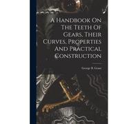 A Handbook On The Teeth Of Gears, Their Curves, Properties And Practical Construction
