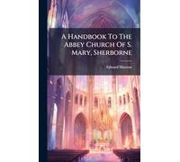 A Handbook To The Abbey Church Of S. Mary, Sherborne