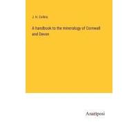A Handbook To The Mineralogy Of Cornwall And Devon