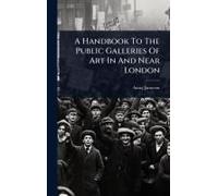 A Handbook To The Public Galleries Of Art In And Near London