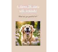 A Happy Life Starts With Gratitude!: What are You Grateful for?