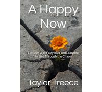 A Happy Now: Letting Go of Fairytales and Learning to Live Through the Chaos