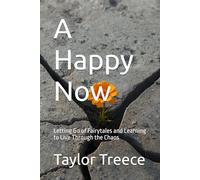 A Happy Now: Letting Go of Fairytales and Learning to Live Through the Chaos