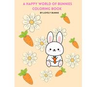 A Happy World of Bunnies Coloring Book: Cute, Simple, and Relazing Bunny illustrations for Creative Fun and Stress Relief