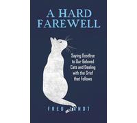 A Hard Farewell: Saying Goodbye to Our Beloved Cats and Dealing with the Grief that Follows