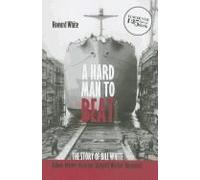 A Hard Man To Beat: The Story Of Bill White: Labour Leader, Historian, Shipyard Worker, Raconteur