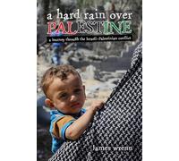 A Hard Rain Over Palestine: A Journey Through the Israeli-Palestinian Conflict