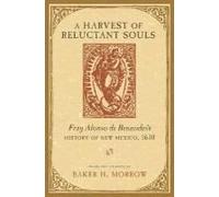 A Harvest Of Reluctant Souls: Fray Alonso De Benavides's History Of New Mexico, 1630
