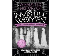 A Haunted History of Invisible Women: True Stories of America's Ghosts