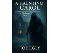 A Haunting Carol: A Reimagining of Charles Dickens Timeless Classic: A Christmas Carol.