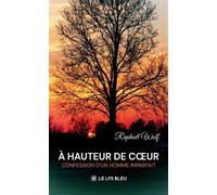 À hauteur de coeur Confession d'un homme imparfait - Raphaël Wolf - Le Lys Bleu - broché - Témoignage