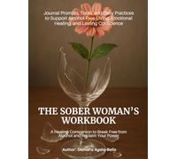 A Healing Companion to Break Free from Alcohol and Reclaim Your Power: Journal Prompts, Tools, and Daily Practices to Support Alcohol-Free Living, Emotional Healing, and Lasting Confidence