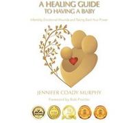 A Healing Guide to having a Baby Infertility Emotional Wounds and Taking Back Your Power - Jennifer Coady Murphy - Author Solutions Inc - Livre en Anglais Jennifer Coady MurphyJennifer Coady Murphy (A