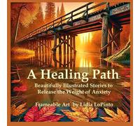 A Healing Path: Beautifully Illustrated Stories To Release The Weight Of Anxiety With Frameable Art: 3 (Art & Inspirational Books)