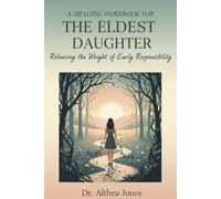 A Healing Workbook for the Eldest Daughter: Releasing the Weight of Early Responsibility