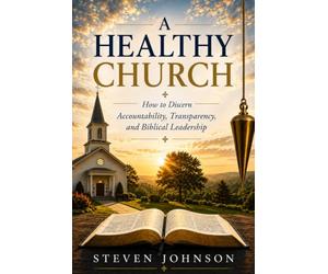 A Healthy Church: How to Discern Accountability, Transparency, and Biblical Leadership