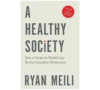 A Healthy Society: How A Focus On Health Can Revive Canadian Democracy, Updated And Expanded Edition