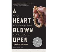 A Heart Blown Open: The Life and Practice of Junpo Denis Kelly Roshi (revised, 2020)