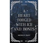 A Heart Forged With Ice And Bones: Eine düstere Romantasy Novelle
