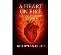 A Heart on Fire: A Book of Sermon Outlines By Bro. Rylan Hoots