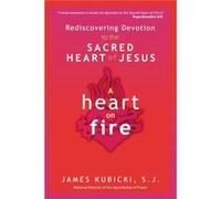 A Heart on Fire Rediscovering Devotion to the Sacred Heart of Jesus by S J James Kubicki S J James Kubicki (Auteur)