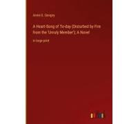 A Heart-Song Of To-Day (Disturbed By Fire From The 'unruly Member'); A Novel