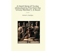 A Heart-Song of To-day (Disturbed by Fire from the 'Unruly Member'): A Novel
