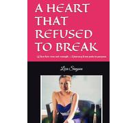 A HEART THAT REFUSED TO BREAK: When love was not enough: A journey from pain to purpose