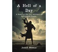 A Hell Of A Day: A Memoir of How Life Interrupted and Uncovered My Purpose