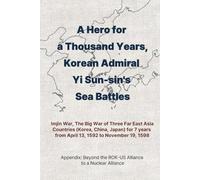 A Hero for a Thousand Years, Korean Admiral Yi Sun-sin's Sea Battles: Imjin War, The Big War of Three Far East Asia Countries (Korea, China, Japan) for 7 years