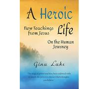 A Heroic Life: New Teachings from Jesus on the Human Journey