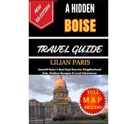 A HIDDEN BOISE TRAVEL GUIDE: Unearth Boise’s Best-Kept Secrets: Neighborhood Eats, Outdoor Escapes & Local Adventures