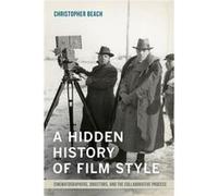 A Hidden History Of Film Style: Cinematographers, Directors, And The Collaborative Process (Paperback) Christopher Beach, (Auteur)
