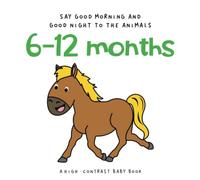 A High Contrast Baby Book 6-12 Months Say Good Morning and Good Night to the Animals: A Tummy Time and BedTime Book