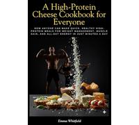 A High-Protein Cheese Cookbook for Everyone: How Anyone Can Make Quick, Healthy High-Protein Meals for Weight Management, Muscle Gain, and All-Day Energy in Just Minutes a Day