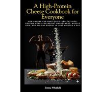 A High-Protein Cheese Cookbook for Everyone: How Anyone Can Make Quick, Healthy High-Protein Meals for Weight Management, Muscle Gain, and All-Day Energy in Just Minutes a Day