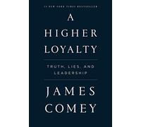 A Higher Loyalty: Truth, Lies, and Leadership