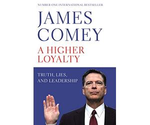 A Higher Loyalty: Truth, Lies, and Leadership