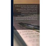 A Highschool Dictionary of the English Language Explanatory Pronouncing and Synonymous. With an Appendix Containing Various Useful Tables. Mainly Abridged Noah 17581843 WebsterNoah 17581843 Webster (A