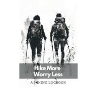 A Hiking Logbook: Hike More Worry Less | A Trail Journal With Prompts for Mountain Climbers and Trekkers