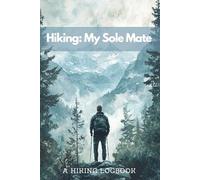 A Hiking Logbook: Hiking: My Sole Mate | A Trail Journal With Prompts for Mountain Climbers and Trekkers