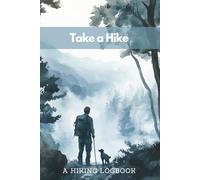 A Hiking Logbook: Take a Hike | A Trail Journal With Prompts for Mountain Climbers and Trekkers
