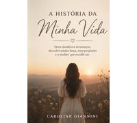 A História da minha vida: Uma jornada de sonhos, escolhas, aprendizados e recomeços